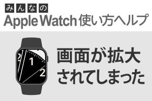 Apple Watchの表示が拡大されてしまったのを戻すには？ - みんなのApple Watch使い方ヘルプ
