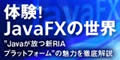 体験! JavaFXの世界 - "Javaが放つRIAプラットフォーム"の魅力を徹底解説