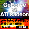 GeForce vs ATI Radeon - アーキテクチャ解説で紐解くGPU戦争"夏の陣" (前編)