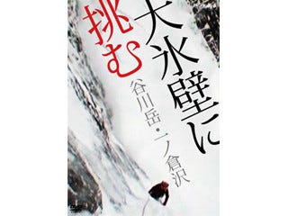 命懸けで氷壁に挑むクライマー達の世界『大氷壁に挑む 谷川岳・一ノ