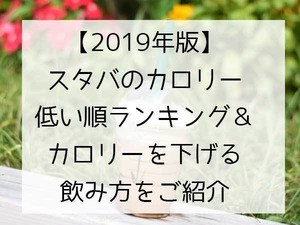 スタバのカロリー低い順ランキング【2019年版・フラペチーノ、ラテ編】カロリーを下げる飲み方は？