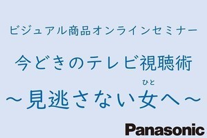 イマドキの賢いテレビの使い方、録画失敗？ 録画権？ - パナソニックの調査＆セミナーから