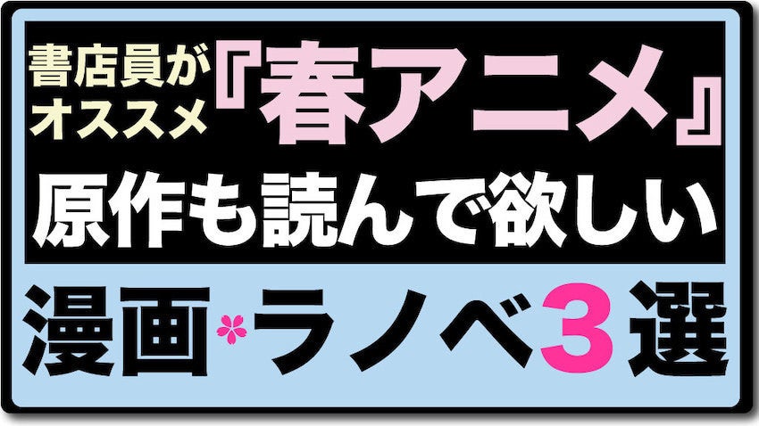 書店員がオススメする 春アニメ 原作も絶対に読んで欲しい３選 マイナビニュース