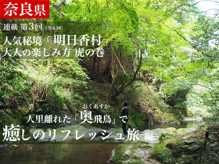 奈良の人気秘境「明日香村」大人の楽しみ方～虎の巻～人里離れた「奥飛鳥」で癒しのリフレッシュ旅