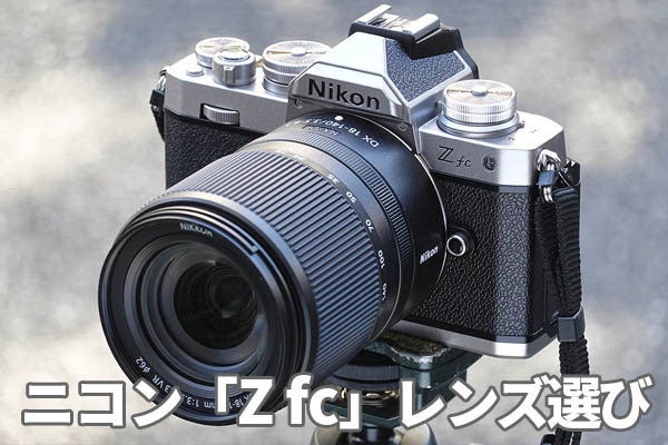 Z fc」レビュー後編 28mmだけで終わってはならぬ、Z fcのレンズ選び