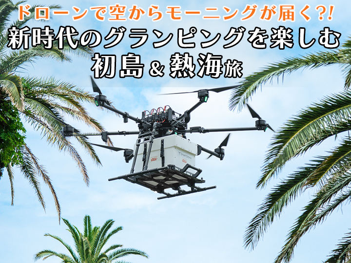 ドローンで空からモーニングが届く 新時代のグランピングを楽しむ静岡 初島 熱海旅 1 マイナビニュース