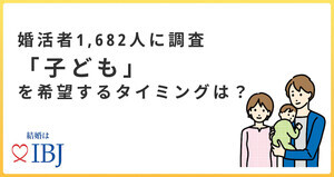 【婚活者1,682人が回答】子どもは何歳までに欲しい? 不安なことは?