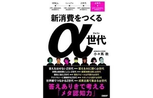 Z世代とどう違う? 新消費をつくる「α世代」を解き明かす本が登場