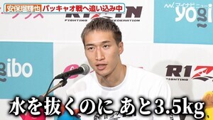 【超RIZIN】安保瑠輝也、パッキャオ戦へ過酷な減量 「今は動ける状態じゃない」と吐露するも、規定体重まであと3.5kgに到達