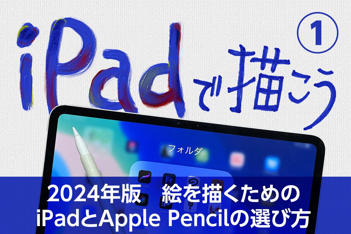 iPadで描こう！ - 2024年版・絵を描くためのiPadとApple Pencilの選び方 | マイナビニュース