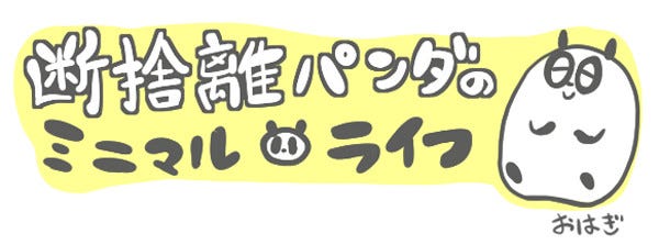 パンダのミニマルライフ(2) 断捨離は「とりあえず捨てる」ではない