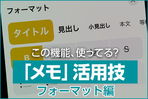 iPhone基本の「き」 第447回 「メモ」アプリのこの機能、使ってる？ - 書類作成に役立つ「フォーマット」の使い方