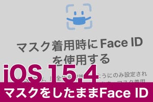 iPhone基本の「き」 第492回 iOS 15.4の新機能 - マスクをしたままFace IDが使えるよう設定する方法