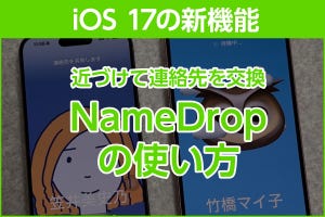 iPhone基本の「き」 第576回 iOS 17の新機能 - 「NameDrop」なら、近づけるだけで連絡先を交換