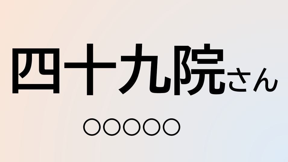 クイズ この苗字 なんて読む 四十九院 さん しじゅうくいん とは読まずに マピオンニュース