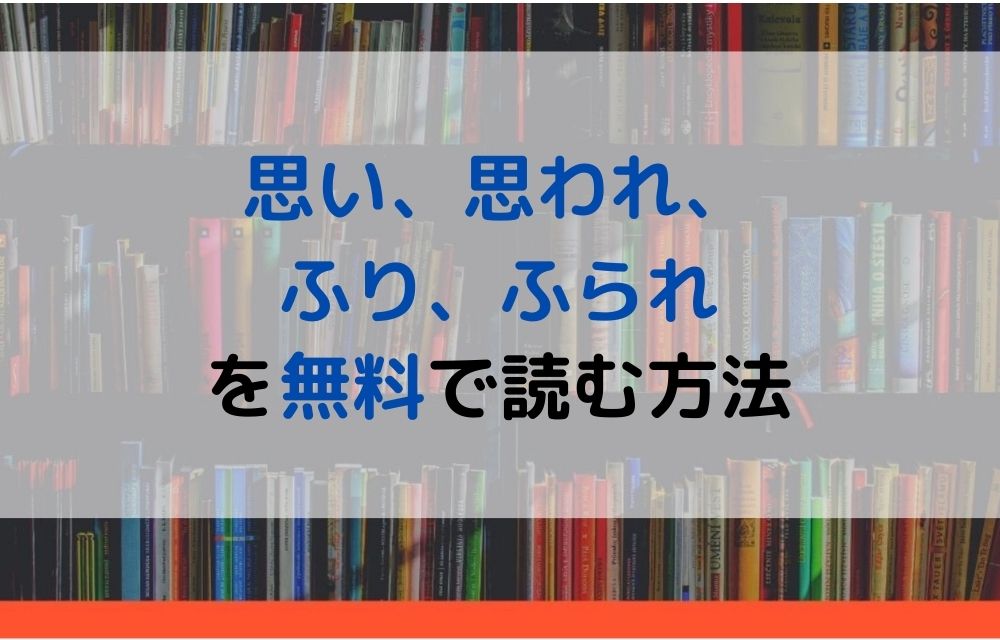 漫画 思い 思われ ふり ふられを全巻無料で読めるアプリや違法サイトまで調査 電子書籍比較