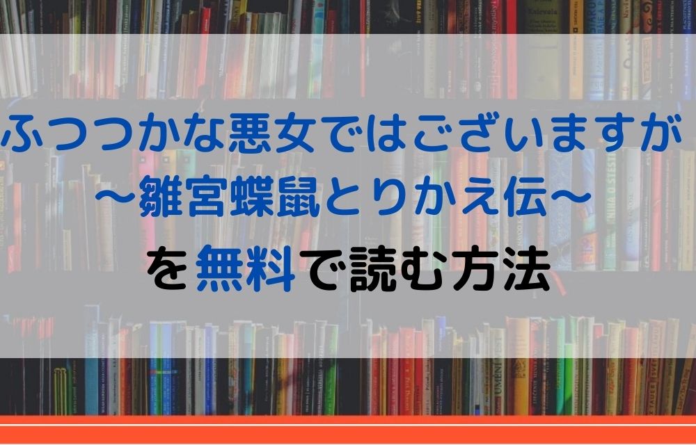 漫画 ふつつかな悪女ではございますが 雛宮蝶鼠とりかえ伝 を全巻無料で読めるアプリや違法サイトまで調査 電子書籍比較