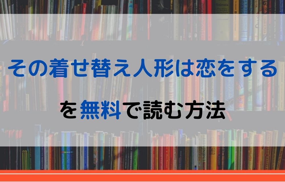 漫画 その着せ替え人形は恋をするを全巻無料で読めるアプリや違法サイトまで調査 電子書籍比較