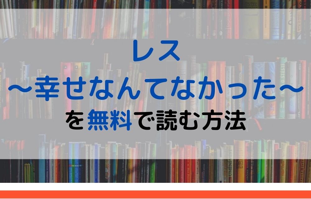 漫画 レス 幸せなんてなかった を全巻無料で読めるアプリやサイトはある 違法サイトについても解説 電子書籍比較