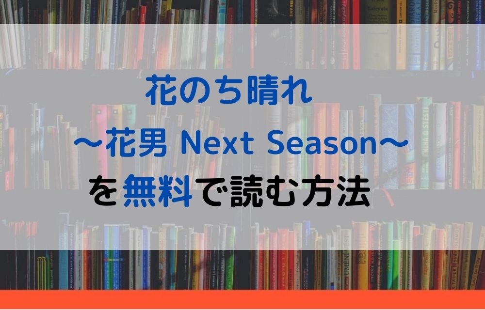 漫画 花のち晴れ 花男 Next Season を全巻無料で読めるアプリや違法サイトまで調査 電子書籍比較