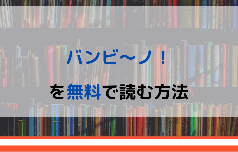 漫画 バンビ ノ を全巻無料で読めるアプリや違法サイトまで調査 電子書籍比較