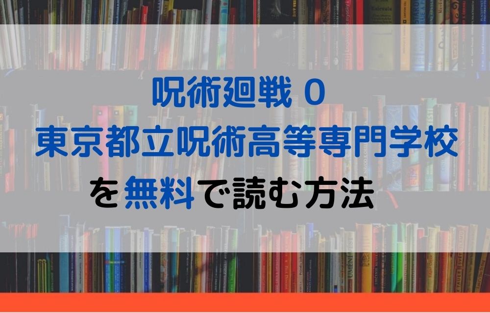 漫画 呪術廻戦 0 東京都立呪術高等専門学校を全巻無料で読めるアプリや違法サイトまで調査 電子書籍比較