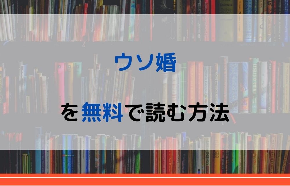 漫画｜ウソ婚を全巻無料で読めるアプリやサイトはある？違法サイト