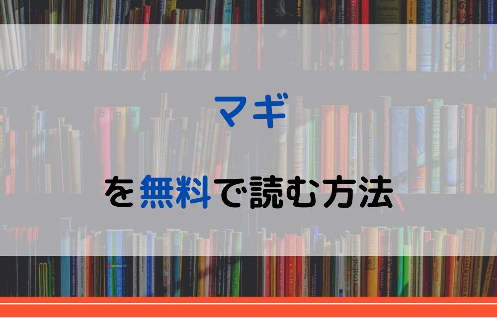 漫画 マギを全巻無料で読めるアプリや違法サイトまで調査 電子書籍比較