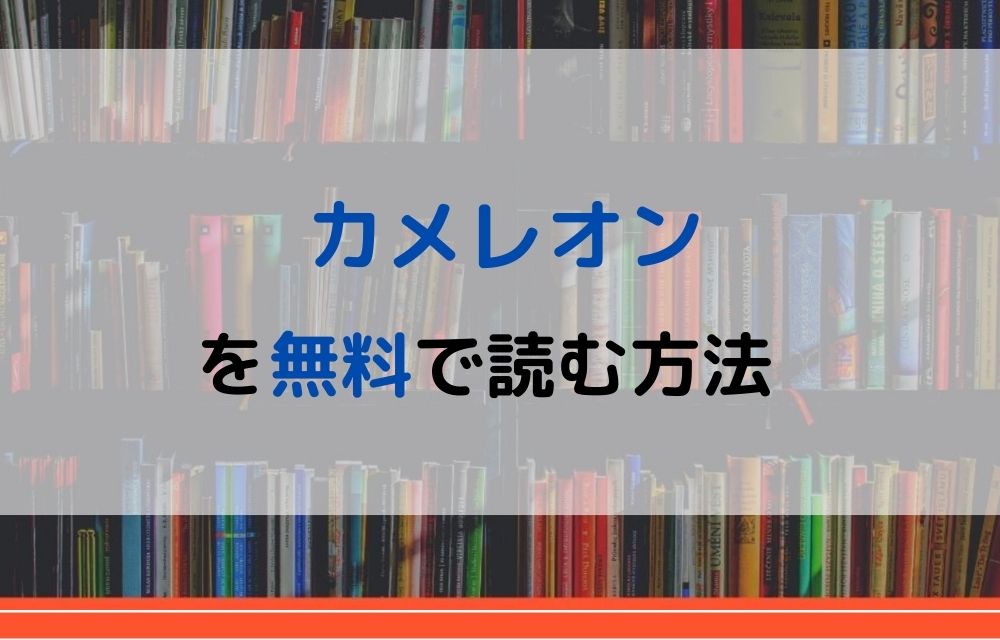 漫画 カメレオンを全巻無料で読めるアプリやサイトはある 違法サイトについても解説 電子書籍比較