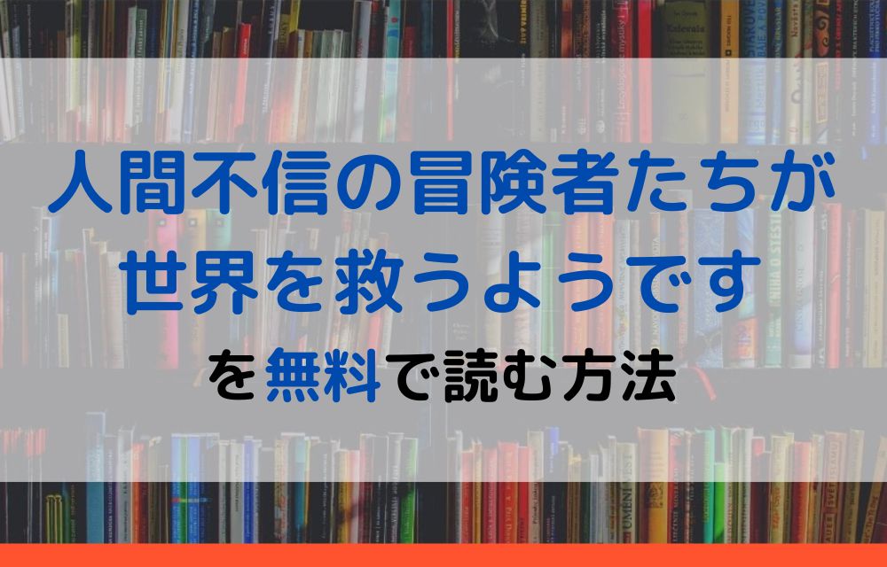 人間不信の冒険者たちが世界を救うようです　無料