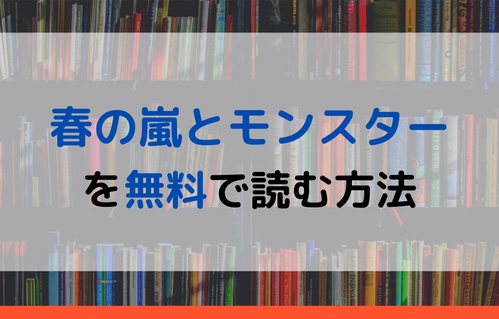 漫画｜春の嵐とモンスターを全巻無料で読めるアプリやサイトはある