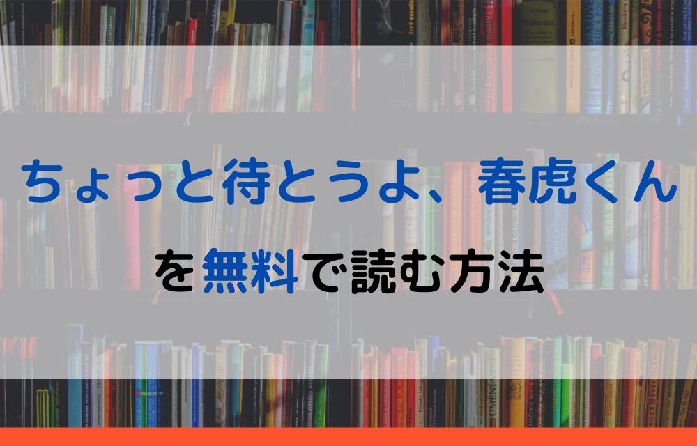 ちょっと待とうよ、春虎くん　無料