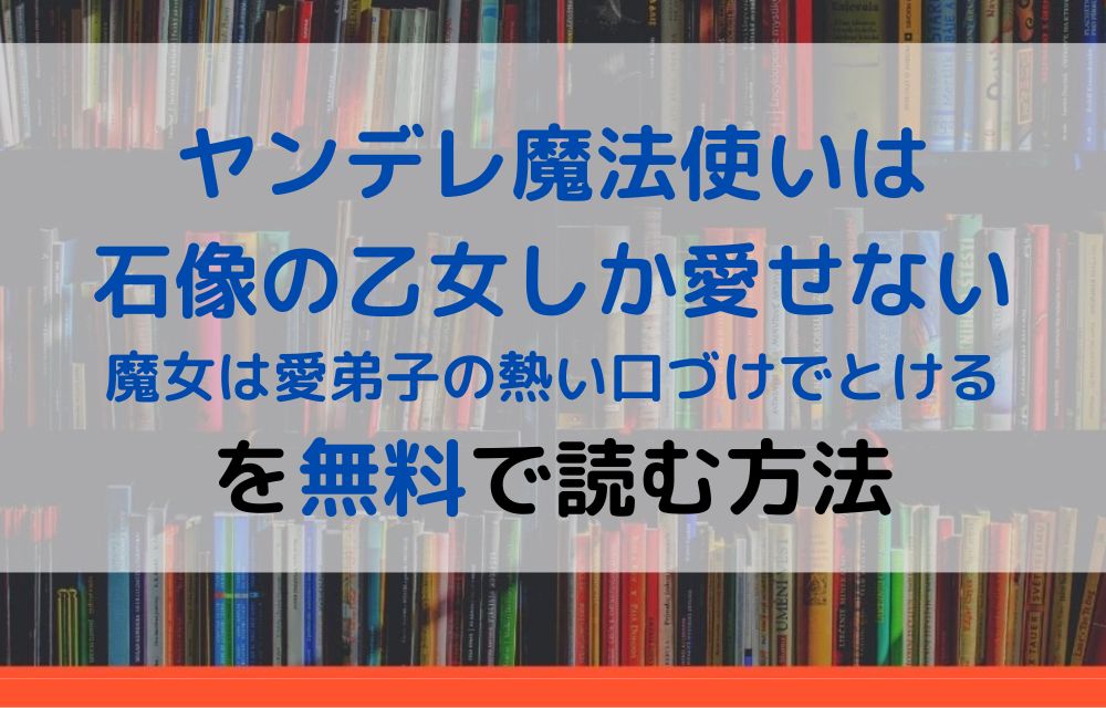 ヤンデレ魔法使いは石像の乙女しか愛せない 魔女は愛弟子の熱い口づけでとける　無料