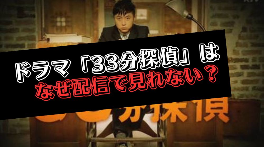 ドラマ「33分探偵」はなぜ配信で見れない？