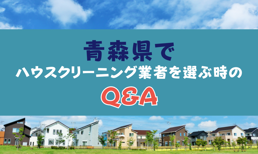 青森県でハウスクリーニング業者を選ぶ時のQ＆A