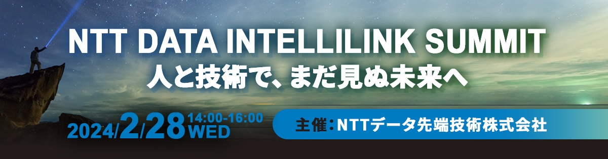 NTT DATA INTELLILINK SUMMIT<br />
-人と技術で、まだ見ぬ未来へ-<br />

