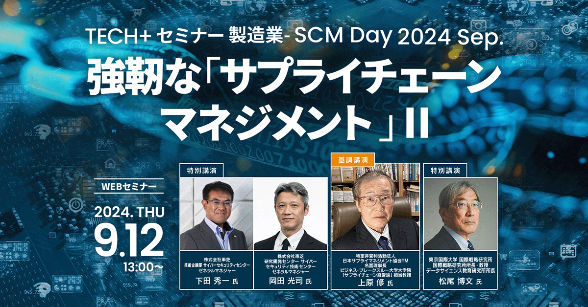 TECH+セミナー 製造業-SCM Day 2024 Sep.<br />
強靭な「サプライチェーンマネジメント 」Ⅱ