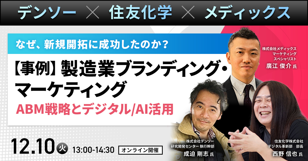 デンソー×住友化学×メディックス<br />
なぜ、新規開拓に成功したのか？<br />
【事例】製造業ブランディング・マーケティング<br />
～ABM戦略とデジタル/AI活用～