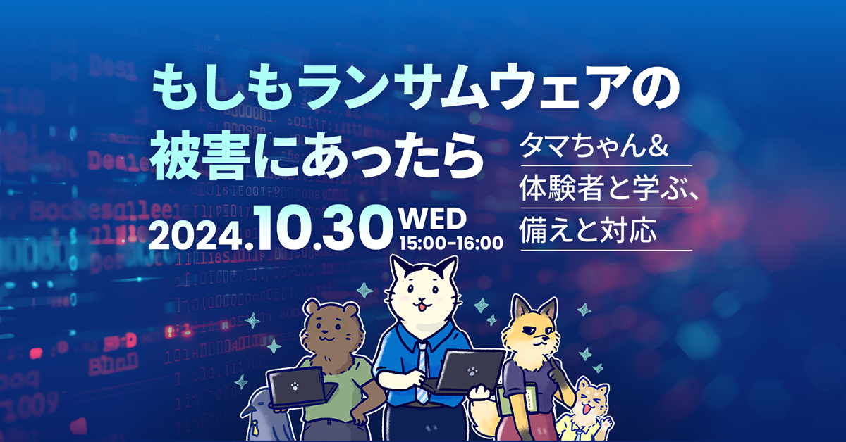 『もしもランサムウェアの被害にあったら<br />
～ タマちゃん＆体験者と学ぶ、備えと対応 ～』