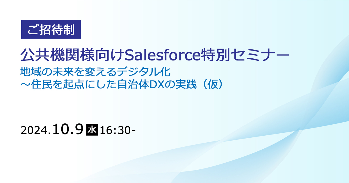 【ご招待制】<br />
公共機関様向けSalesforce特別セミナー<br />
地域の未来を変えるデジタル化 〜住民を起点にした自治体DXの実践（仮）