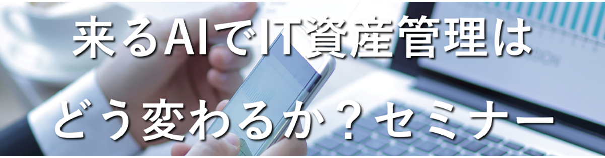 来るAIでIT資産管理はどう変わるか？セミナー		