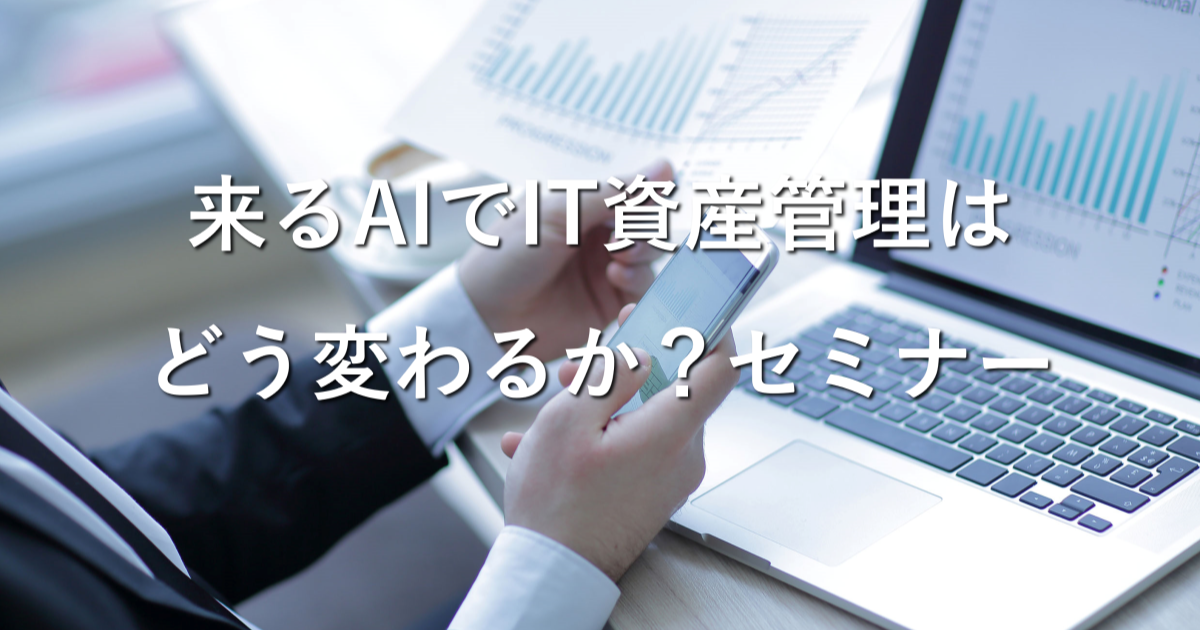 来るAIでIT資産管理はどう変わるか？セミナー		