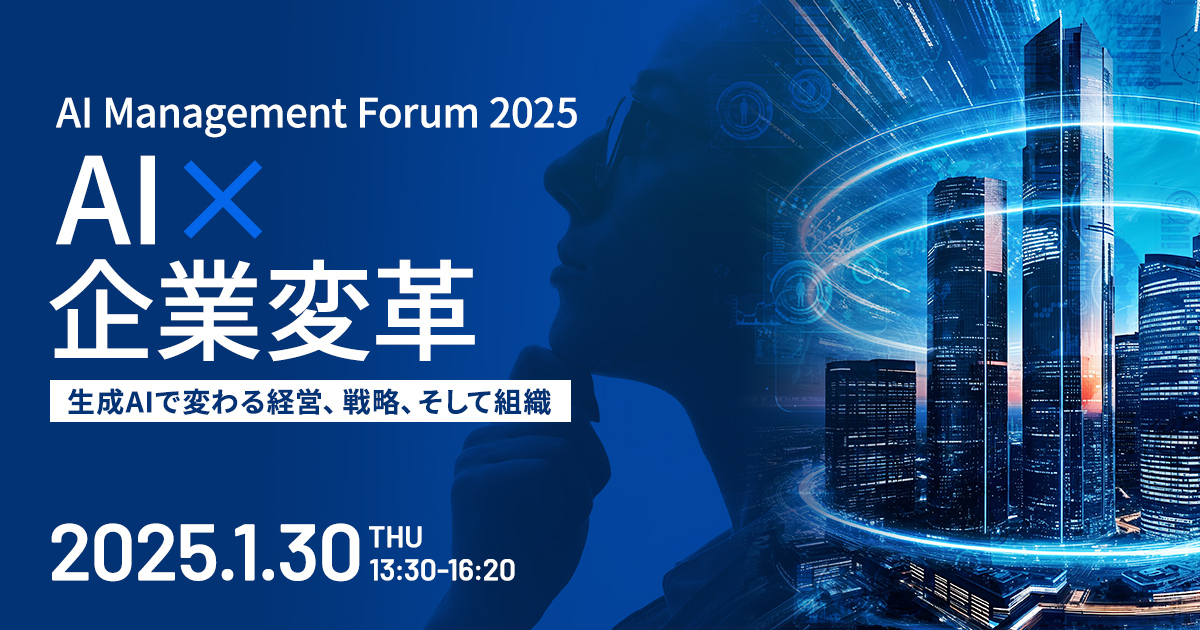 AI Management Forum 2025<br />
AI × 企業変革<br />
～ 生成AIで変わる経営、戦略、そして組織