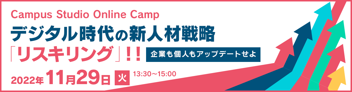 Campus Studio Online Camp<br />
デジタル時代の新人材戦略「リスキリング」！！<br />
～企業も個人もアップデートせよ～