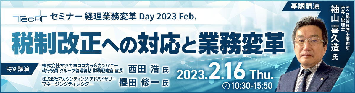 TECH+セミナー 経理業務変革 Day 2023 Feb. 税制改正への対応と業務変革