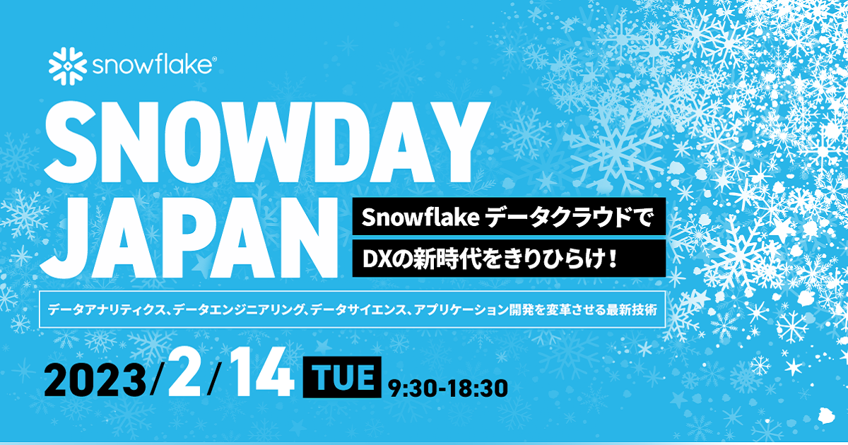 SNOWDAY JAPAN<br />
Snowflake データクラウドでDXの新時代をきりひらけ！<br />
〜データアナリティクス、データエンジニアリング、<br />
データサイエンス、アプリケーション開発を変革させる最新技術〜