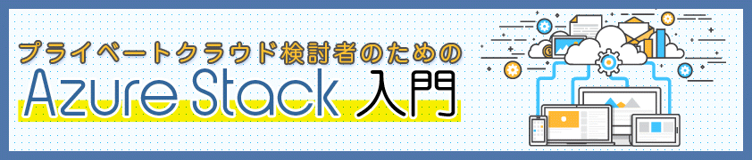 連載 プライベートクラウド検討者のための Azure Stack入門 1 Azure Stackとは何か パブリッククラウド Azureとの違い クラウド It製品の事例 解説記事