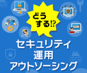セキュリティ運用のアウトソーシングベンダーの選定