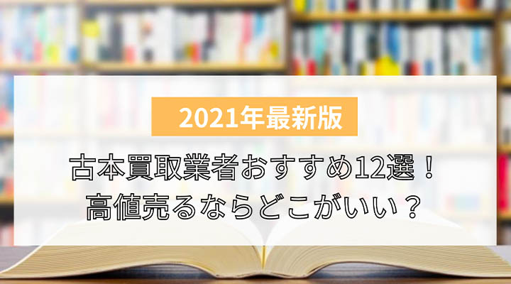 比較 古本買取業者おすすめ12選 高値売るならどこがいい 持ち込みよりもネット宅配 出張買取が楽 買取