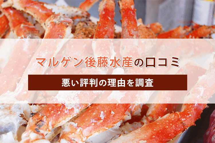 マルゲン後藤水産の評判とは 悪い口コミには理由があった